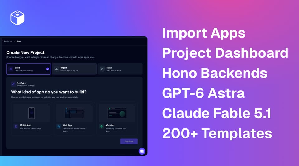 Import Any App To Draftbit, Hono API Backends & D1, Create New Project Wizard, GPT-6 Astra & Claude Fable 5.1, 200+ Templates, Supabase Upgrades, Expo 55 + more!